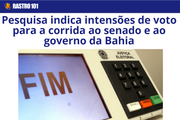 Rastro101 divulga pesquisa realizada no Estado da Bahia sobre a disputa eleitoral para Governador e Senador do Estado